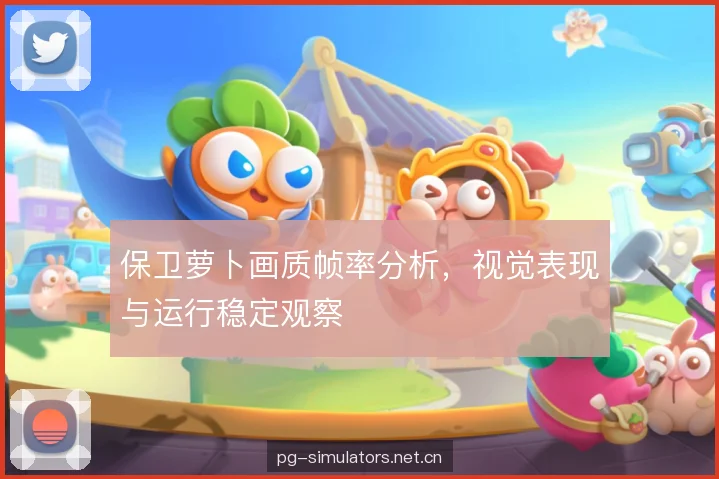 保卫萝卜画质帧率分析，视觉表现与运行稳定观察